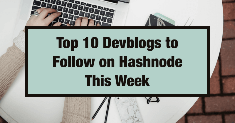 Top 10 Devblogs to Follow on Hashnode This Week