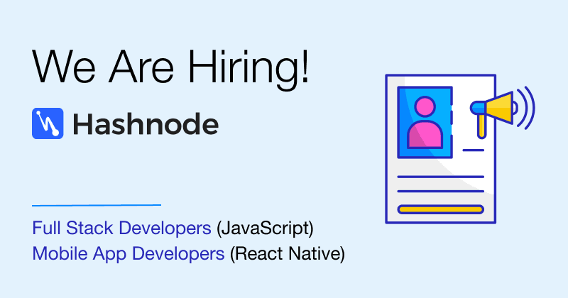 ๐ผ Hashnode Is Hiring: Full Stack JavaScript Developers and Mobile App Developers (Remote OK ๐)